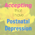 Accepting that I have Postnatal Depression